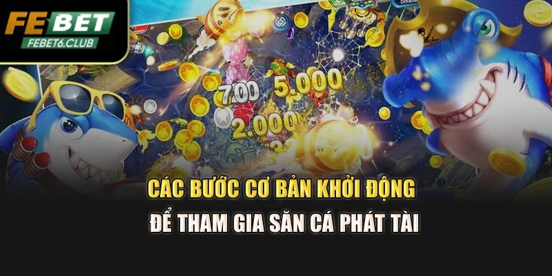 Các bước cơ bản khởi động để tham gia săn cá phát tài