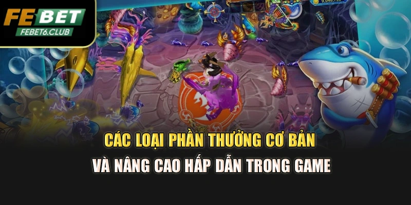 Các loại phần thưởng cơ bản và nâng cao hấp dẫn trong game