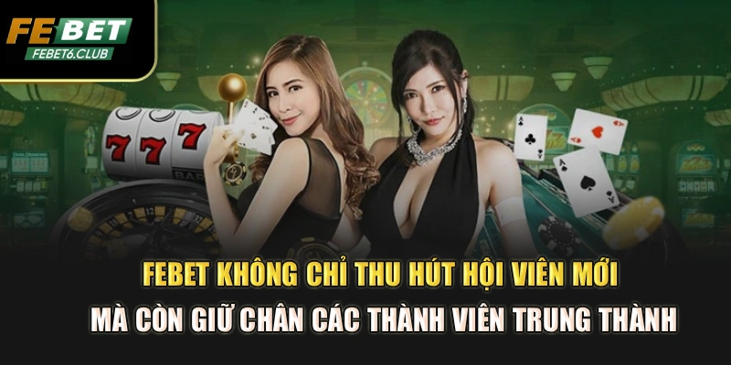 FEBET không chỉ thu hút hội viên mới mà còn giữ chân các thành viên trung thành