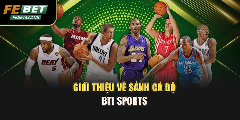 Giới thiệu về sảnh cá độ BTI Sports 