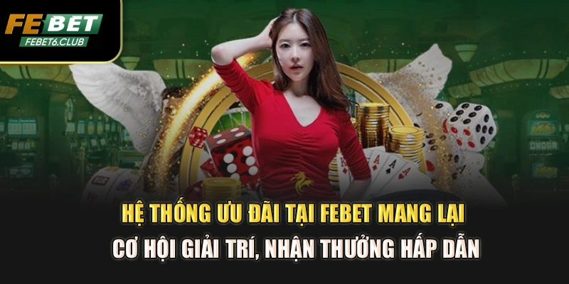 Hệ thống ưu đãi tại FEBET mang lại cơ hội giải trí, nhận thưởng hấp dẫn
