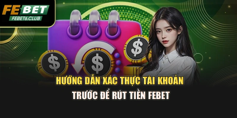 Hướng dẫn xác thực tài khoản trước để rút tiền FEBET