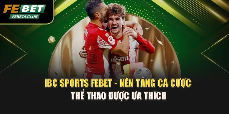 IBC Sports Febet - Nền Tảng Cá Cược Thể Thao Được Ưa Thích