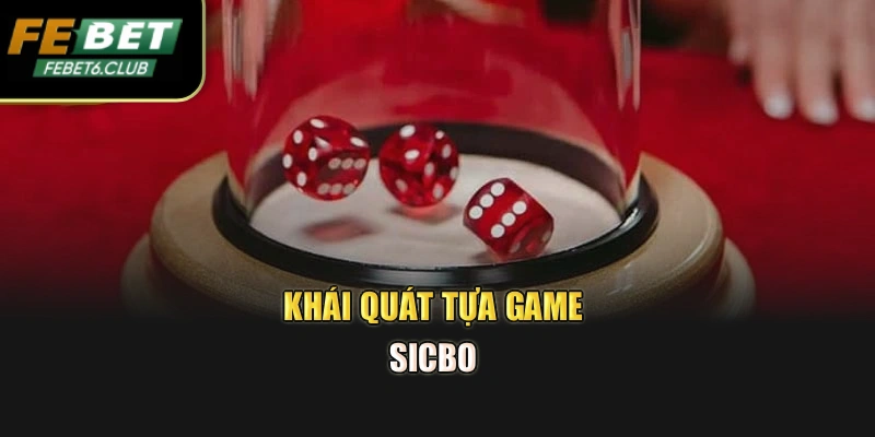 Khái quát tựa game Sicbo 