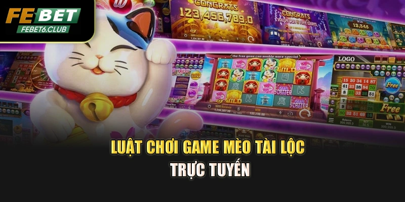 Luật chơi game Mèo Tài Lộc trực tuyến