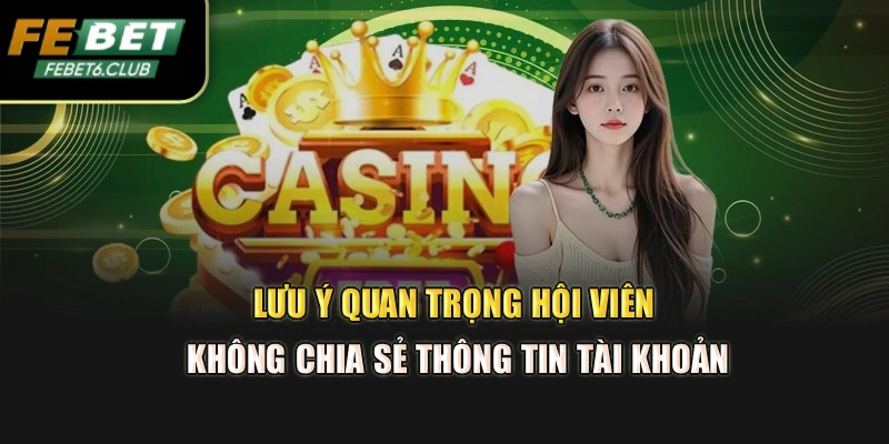 Lưu ý quan trọng hội viên không chia sẻ thông tin tài khoản