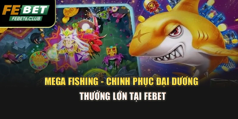 Mega Fishing - Chinh Phục Đại Dương, Thưởng Lớn Tại FEBET