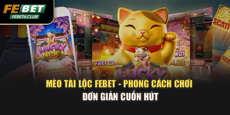 Mèo Tài Lộc Febet - Phong Cách Chơi Đơn Giản Cuốn Hút