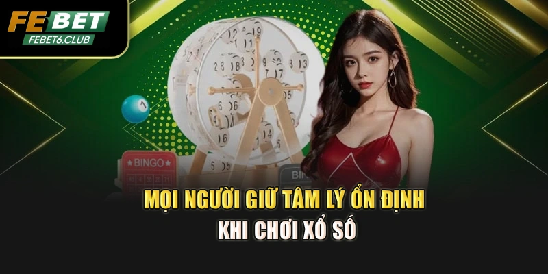 Mọi người giữ tâm lý ổn định khi chơi xổ số