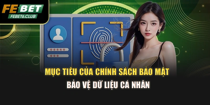 Mục tiêu của chính sách bảo mật bảo vệ dữ liệu cá nhân