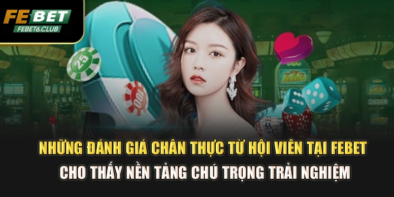Những đánh giá chân thực từ hội viên tại FEBET cho thấy nền tảng chú trọng trải nghiệm