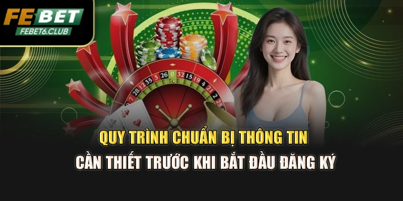 Quy trình chuẩn bị thông tin cần thiết trước khi bắt đầu đăng ký
