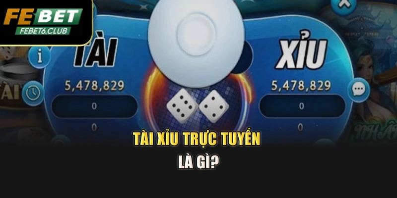 Tài xỉu trực tuyến là gì?
