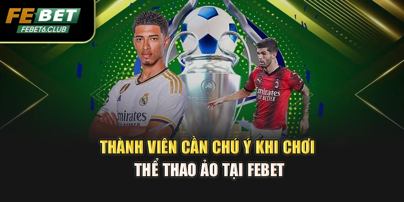 Thành viên cần chú ý khi chơi thể thao ảo tại FEBET