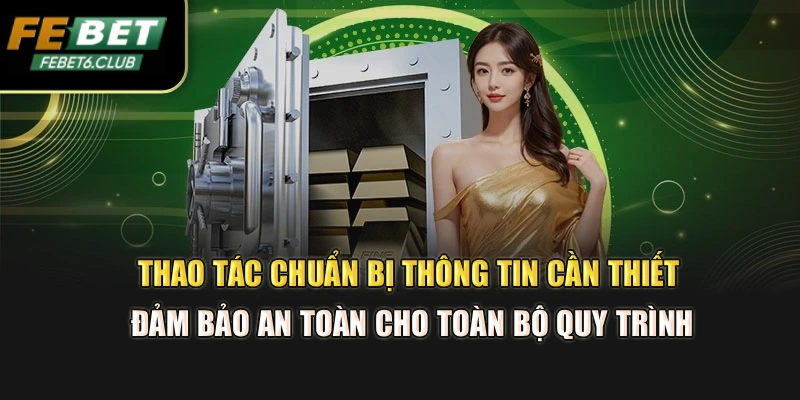Thao tác chuẩn bị thông tin cần thiết đảm bảo an toàn cho toàn bộ quy trình