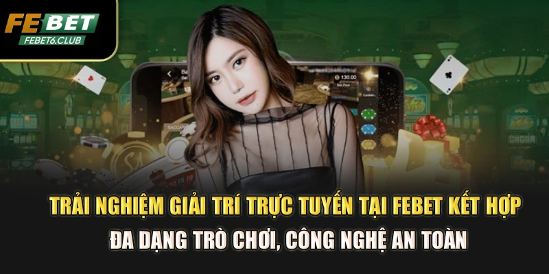 Trải nghiệm giải trí trực tuyến tại FEBET kết hợp đa dạng trò chơi, công nghệ an toàn