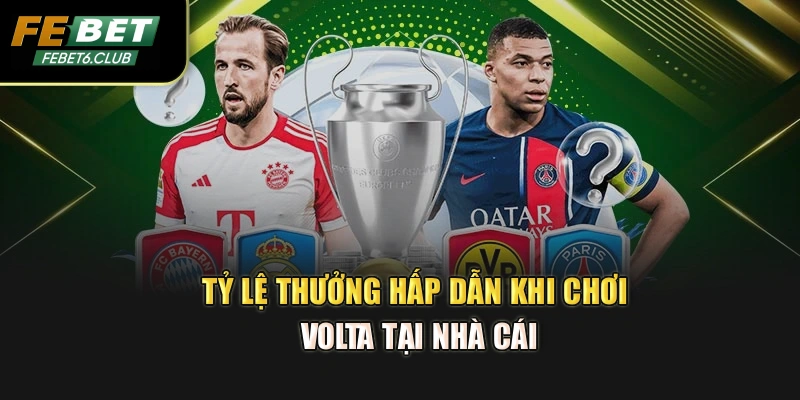 Tỷ lệ thưởng hấp dẫn khi chơi Volta tại nhà cái