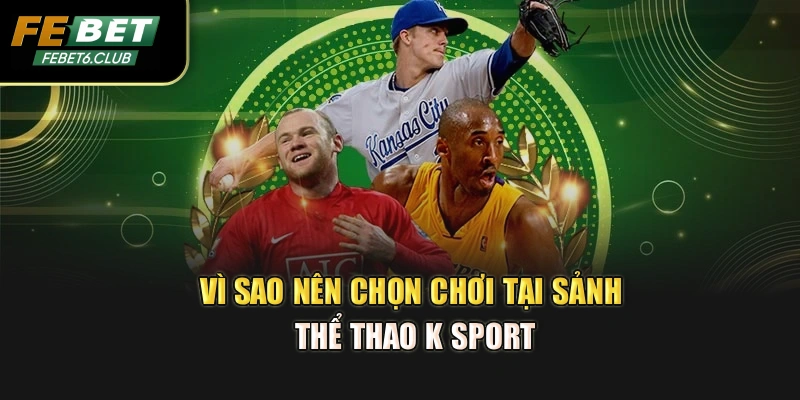Vì sao nên chọn chơi tại sảnh thể thao K Sports