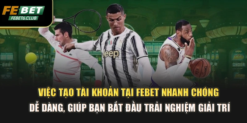 Việc tạo tài khoản tại FEBET nhanh chóng, dễ dàng, giúp bạn bắt đầu trải nghiệm giải trí