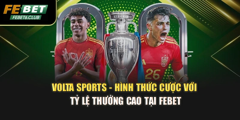 Volta Sports - Hình Thức Cược Với Tỷ Lệ Thưởng Cao Tại FEBET