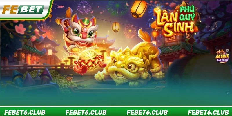 Lân Sinh Phú Quý FEBET là dòng game slots rất đáng thử