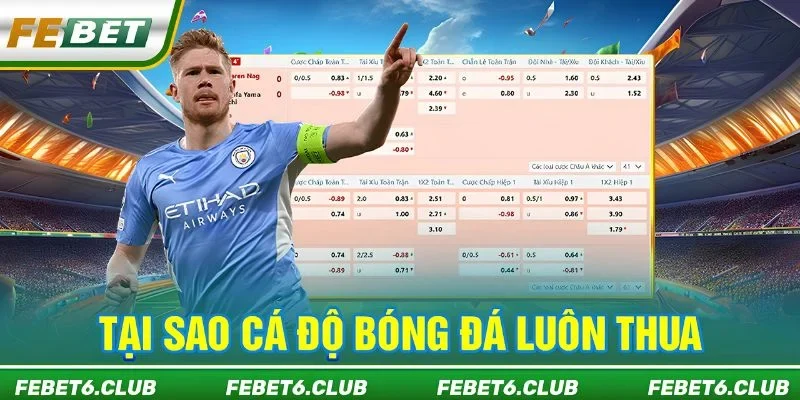 Tại Sao Cá Độ Bóng Đá Luôn Thua - Sự Thật Mà Bạn Chưa Biết