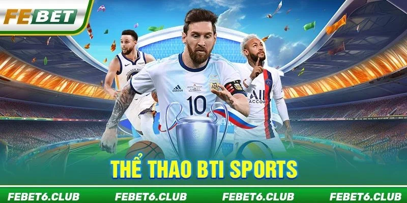 Thể Thao BTI Sports FEBET: Nền Tảng Cược Đẳng Cấp Có 1-0-2