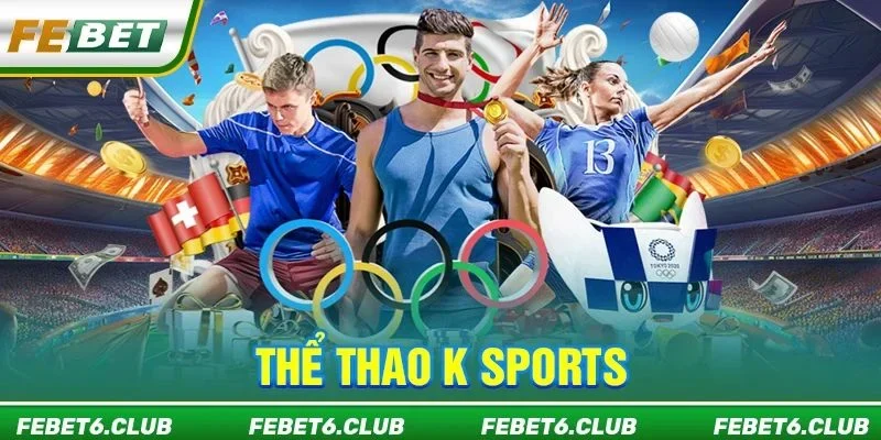 Thể Thao K Sports FEBET: Kho Kèo Đỉnh Cao, 101 Lựa Chọn